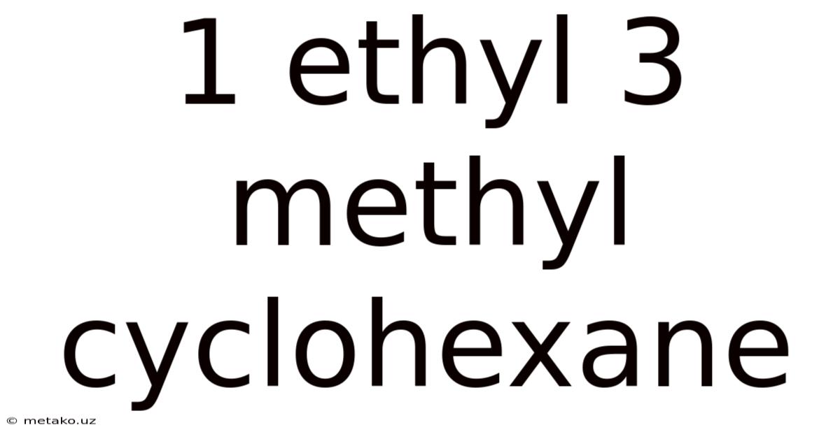 1 Ethyl 3 Methyl Cyclohexane
