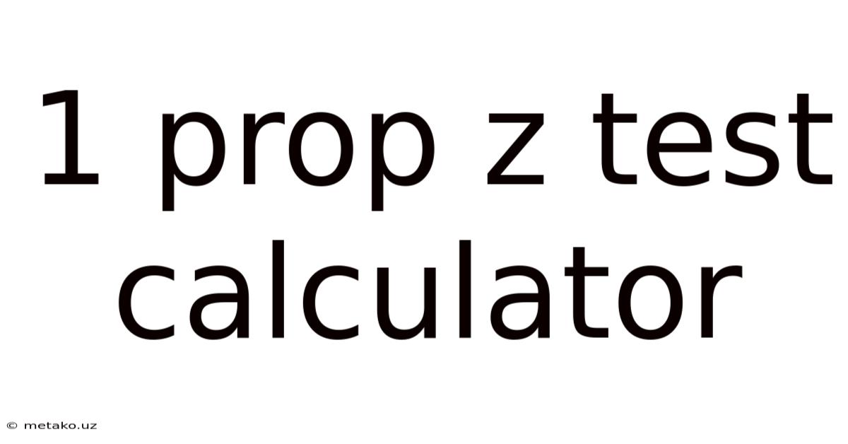 1 Prop Z Test Calculator