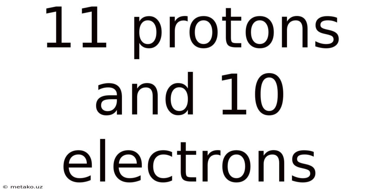 11 Protons And 10 Electrons