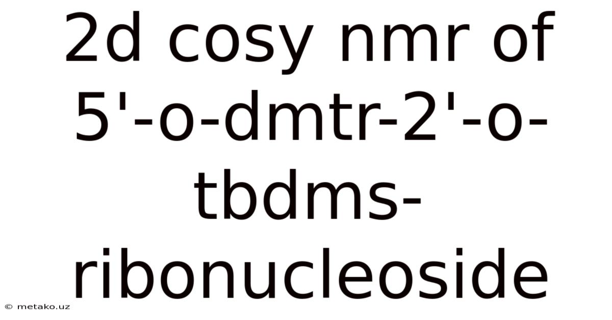 2d Cosy Nmr Of 5'-o-dmtr-2'-o-tbdms-ribonucleoside
