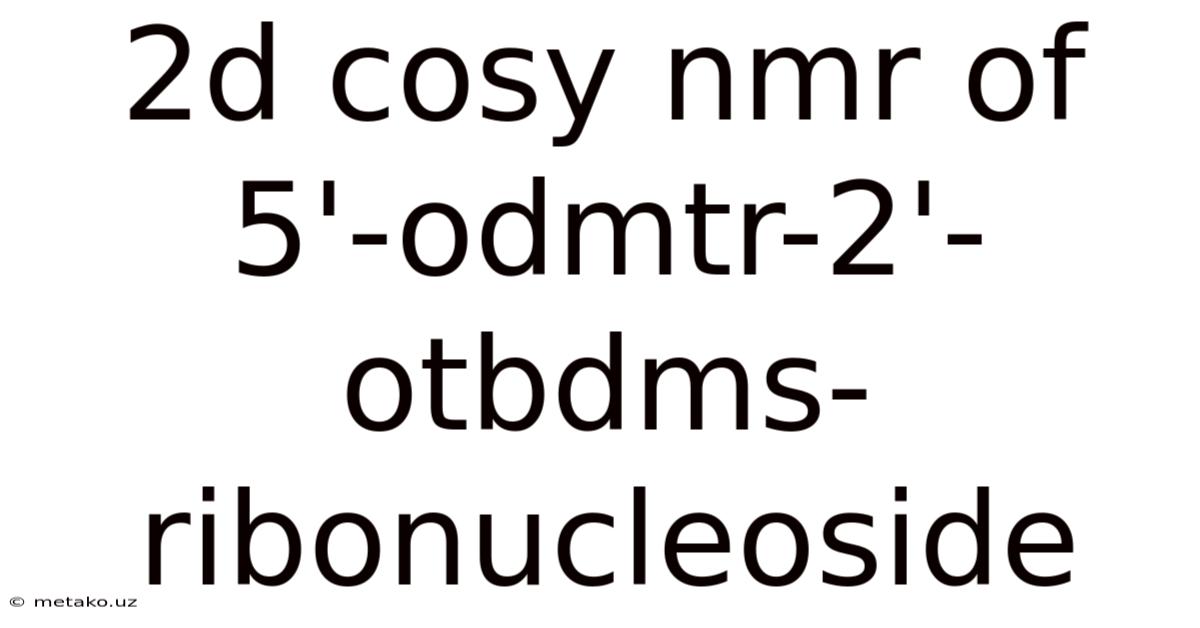 2d Cosy Nmr Of 5'-odmtr-2'-otbdms-ribonucleoside