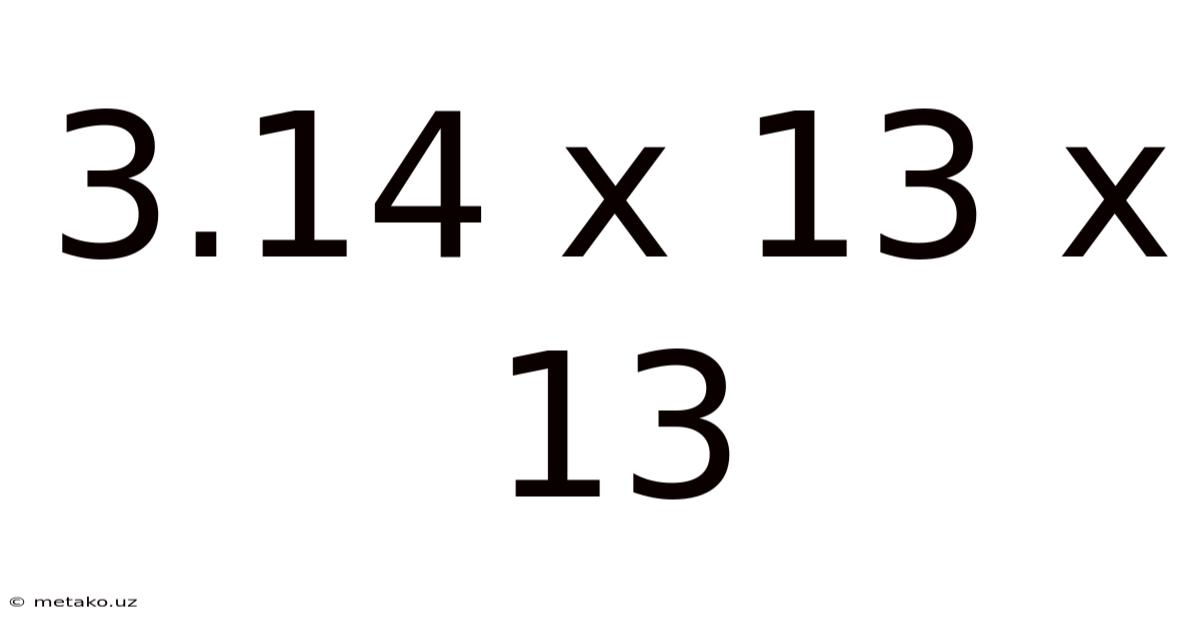 3.14 X 13 X 13