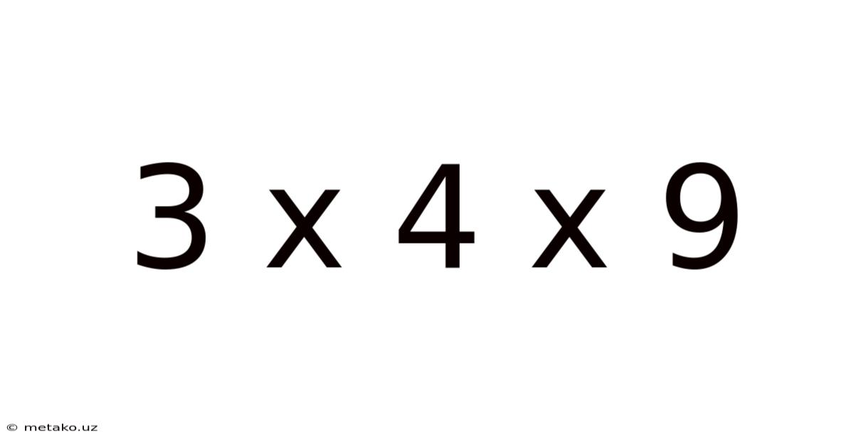 3 X 4 X 9