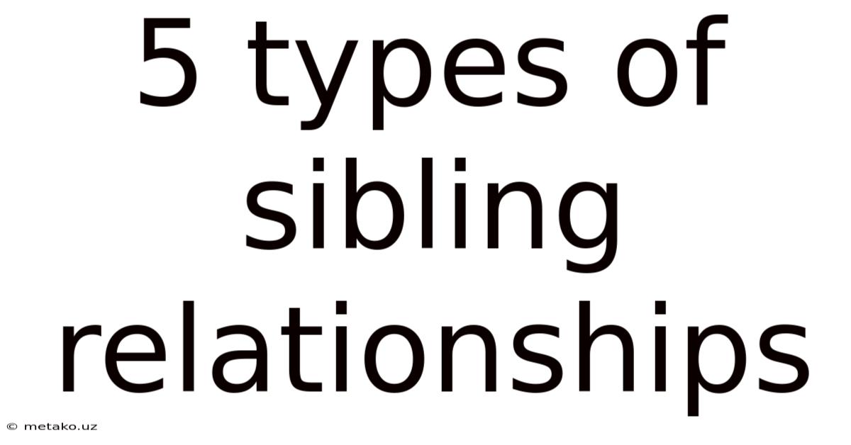 5 Types Of Sibling Relationships
