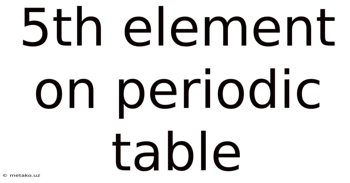 5th Element On Periodic Table