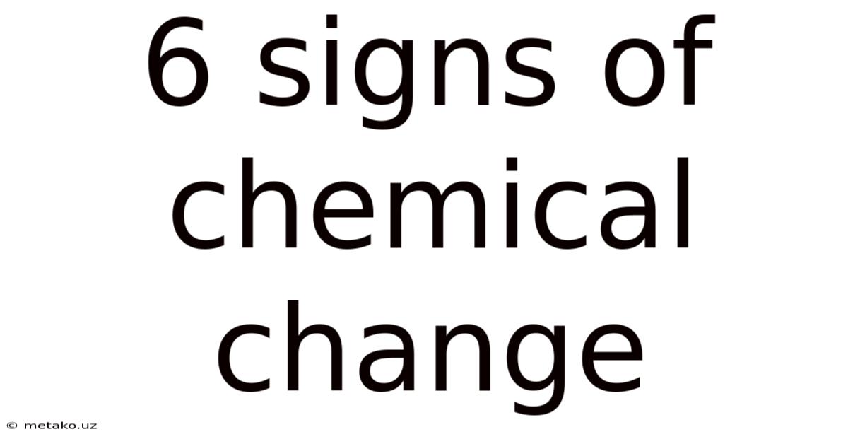 6 Signs Of Chemical Change