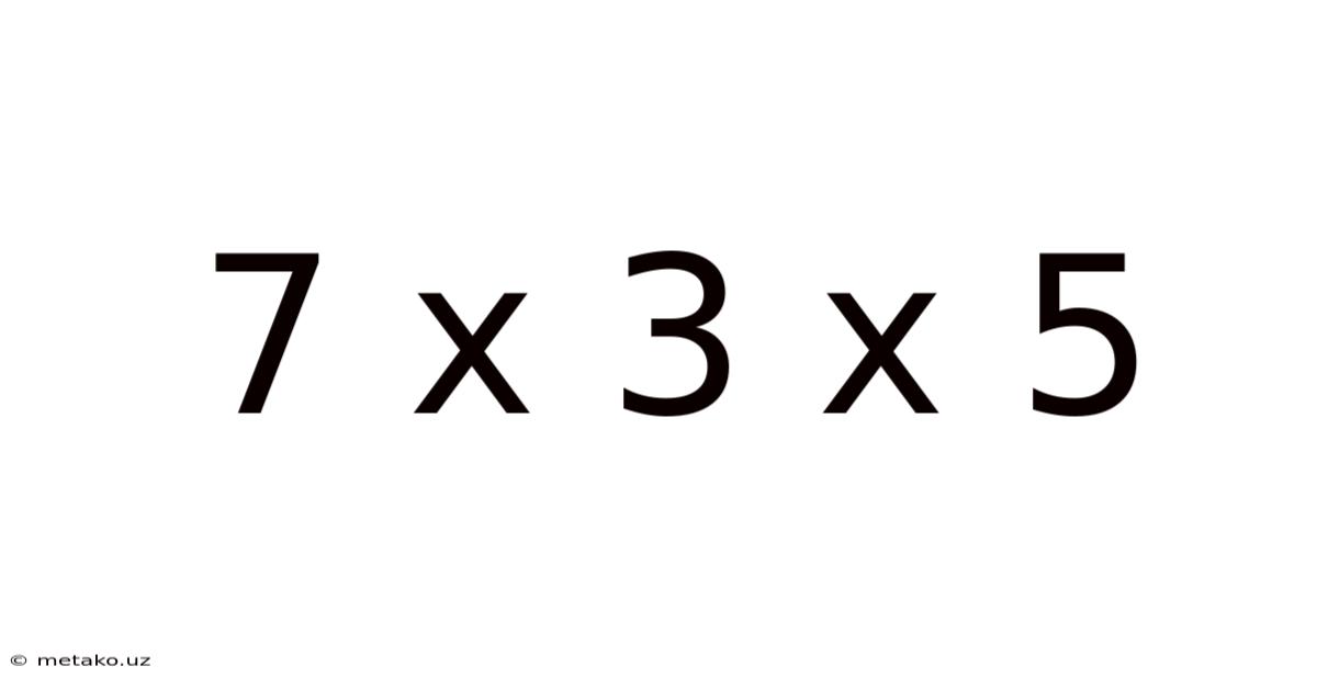 7 X 3 X 5