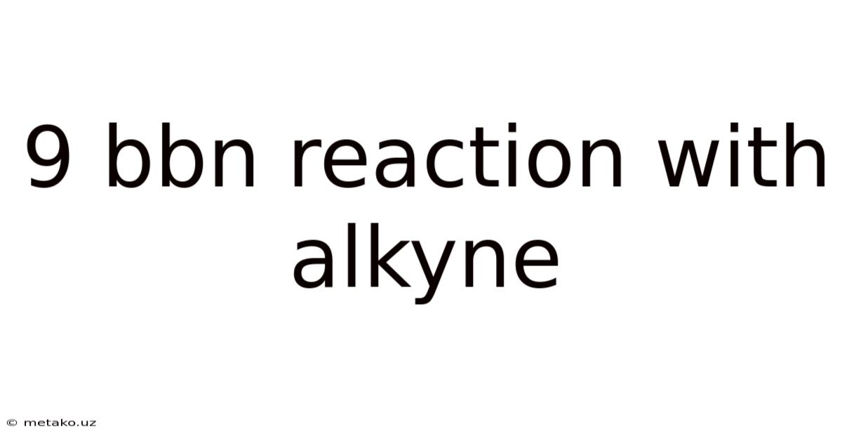 9 Bbn Reaction With Alkyne