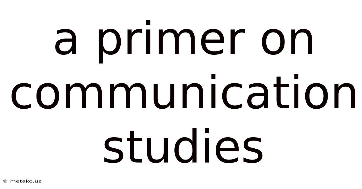 A Primer On Communication Studies