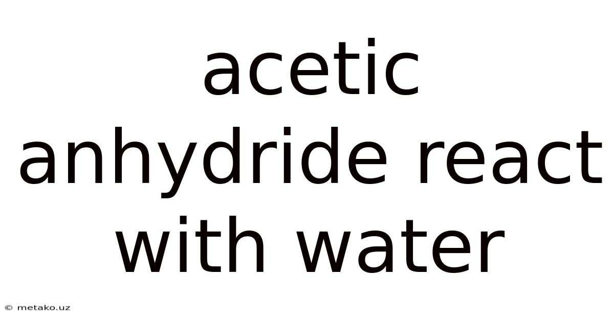 Acetic Anhydride React With Water