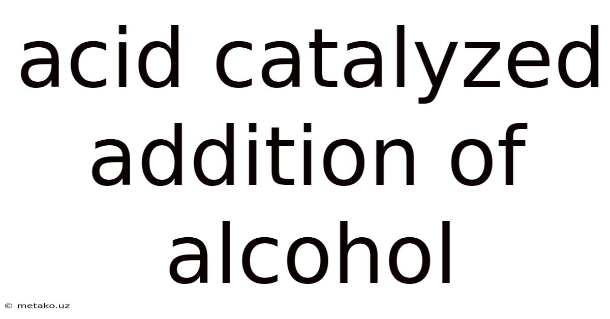 Acid Catalyzed Addition Of Alcohol
