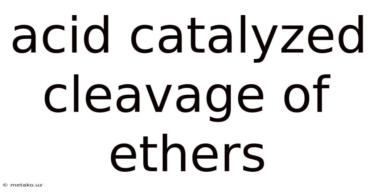 Acid Catalyzed Cleavage Of Ethers