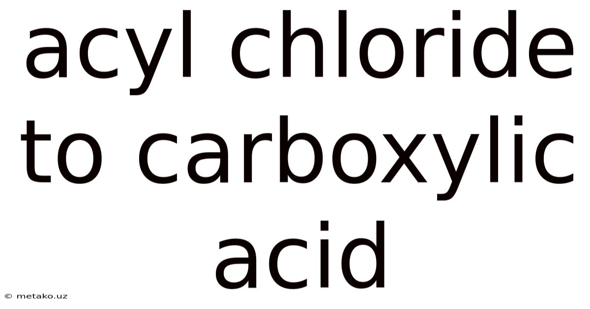 Acyl Chloride To Carboxylic Acid