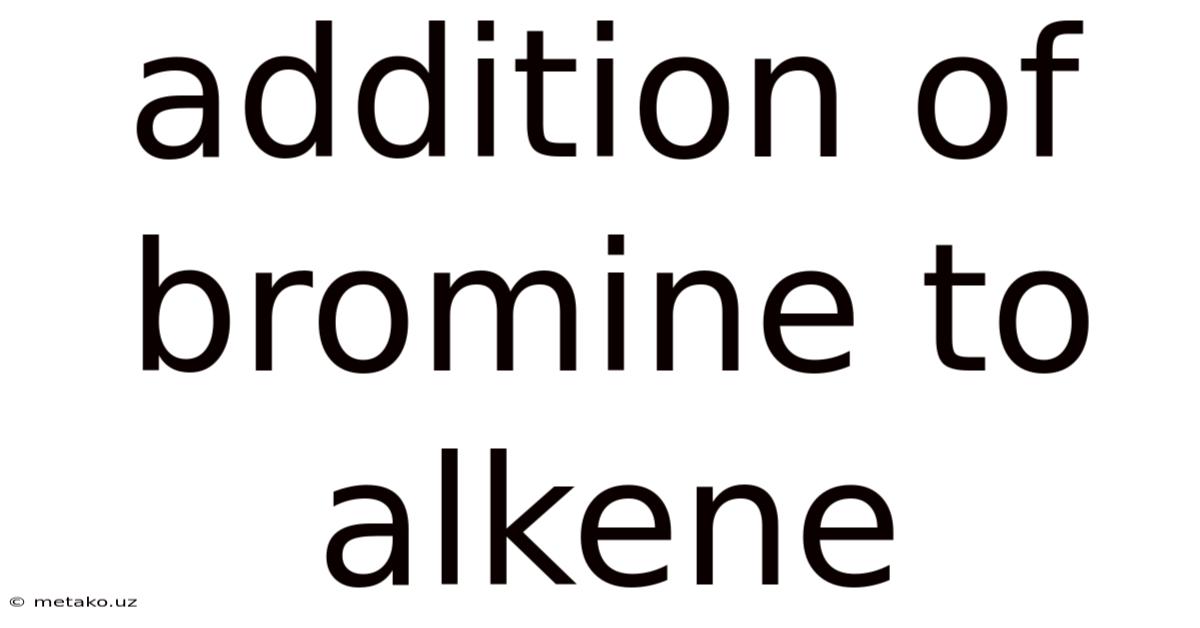 Addition Of Bromine To Alkene