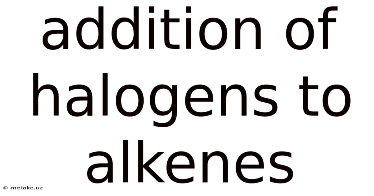 Addition Of Halogens To Alkenes