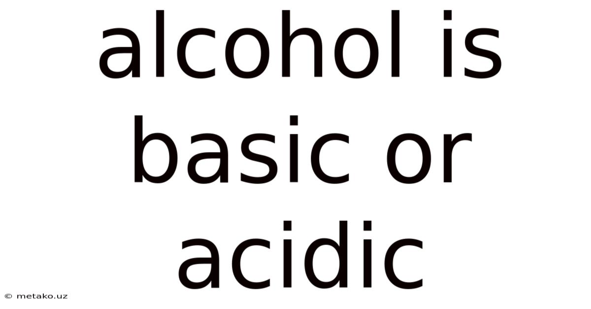 Alcohol Is Basic Or Acidic
