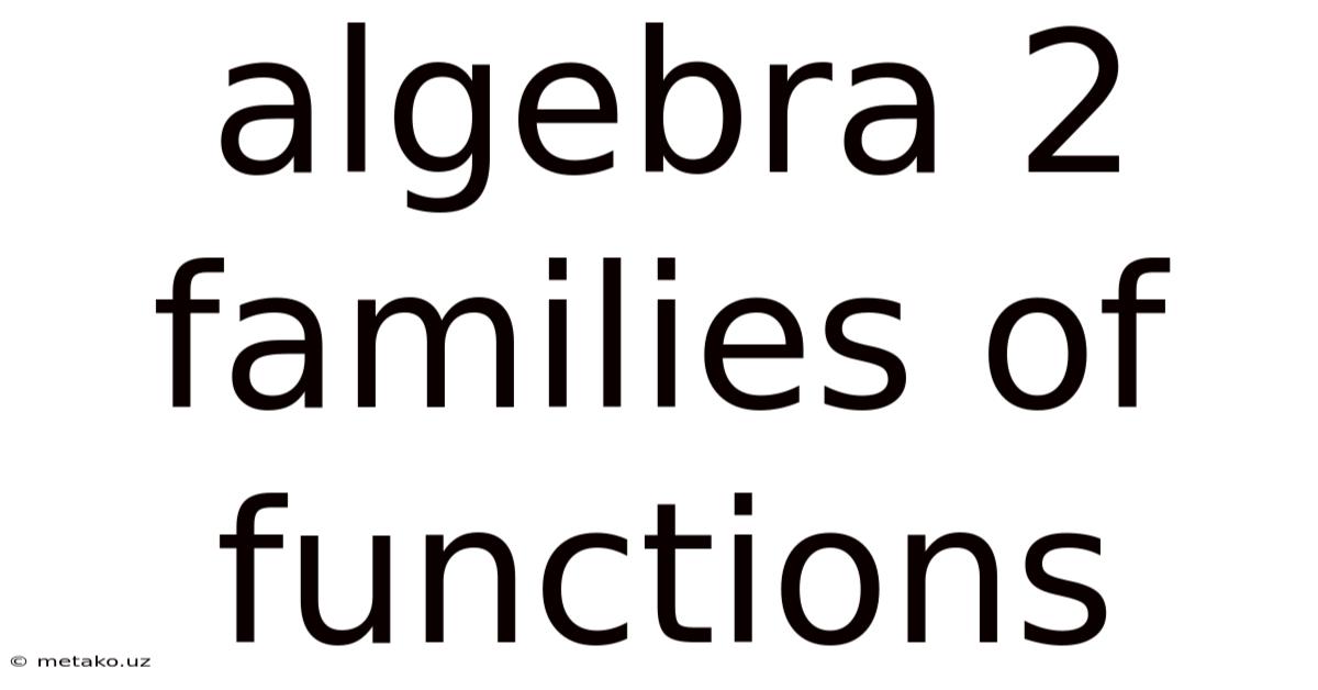 Algebra 2 Families Of Functions