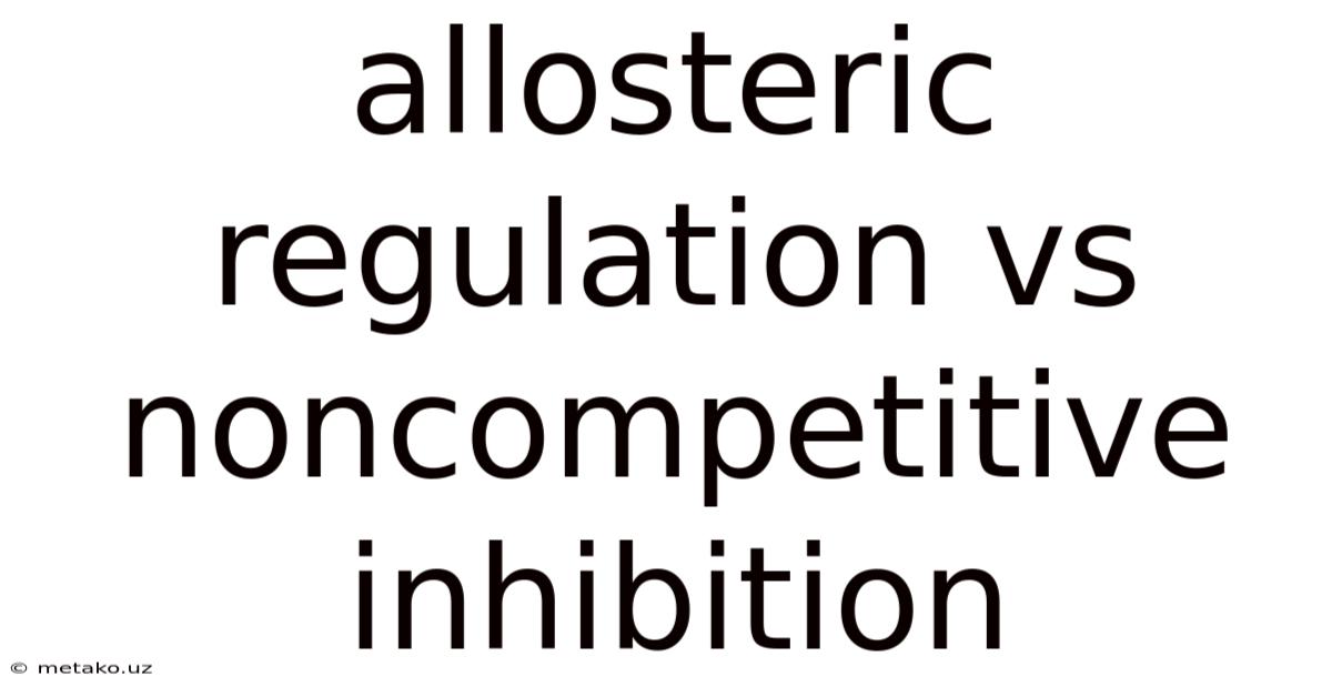 Allosteric Regulation Vs Noncompetitive Inhibition