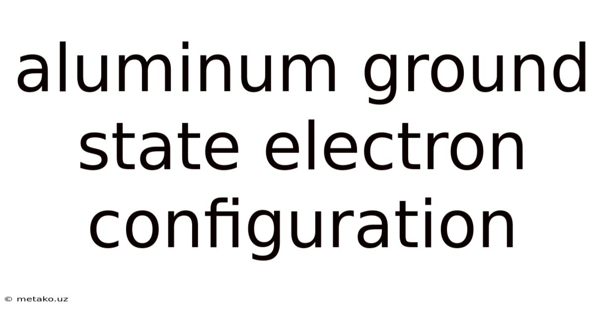 Aluminum Ground State Electron Configuration
