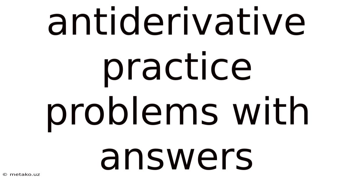 Antiderivative Practice Problems With Answers