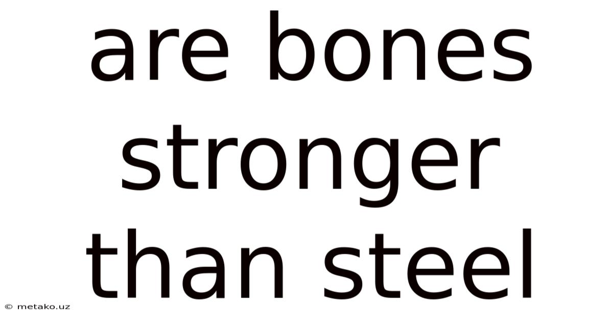 Are Bones Stronger Than Steel