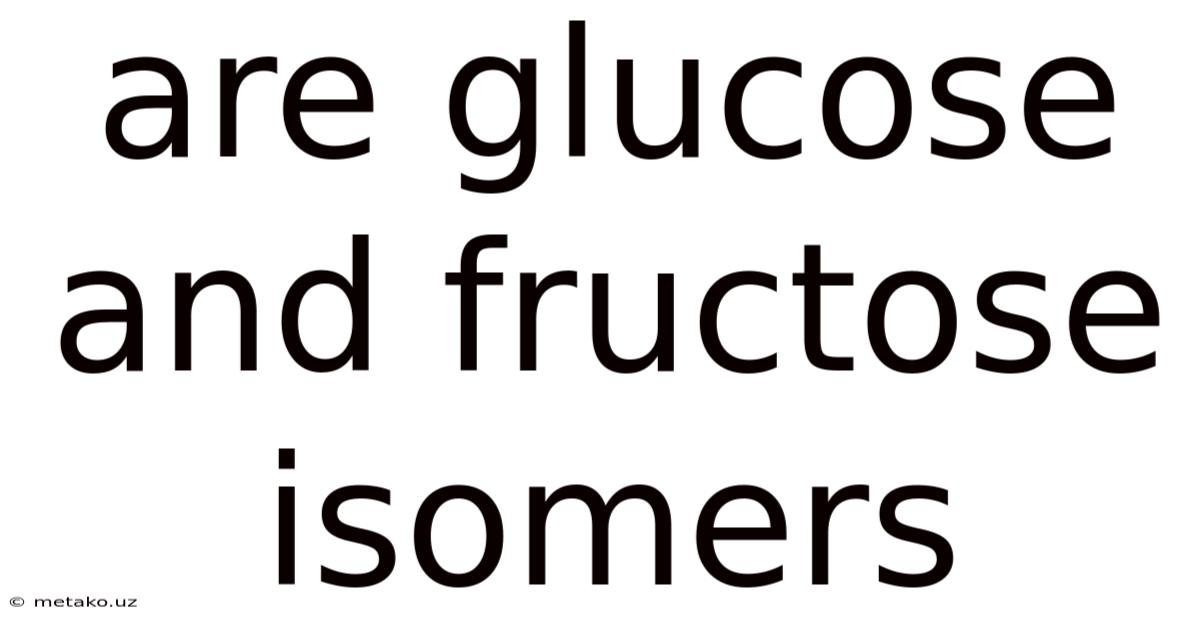 Are Glucose And Fructose Isomers