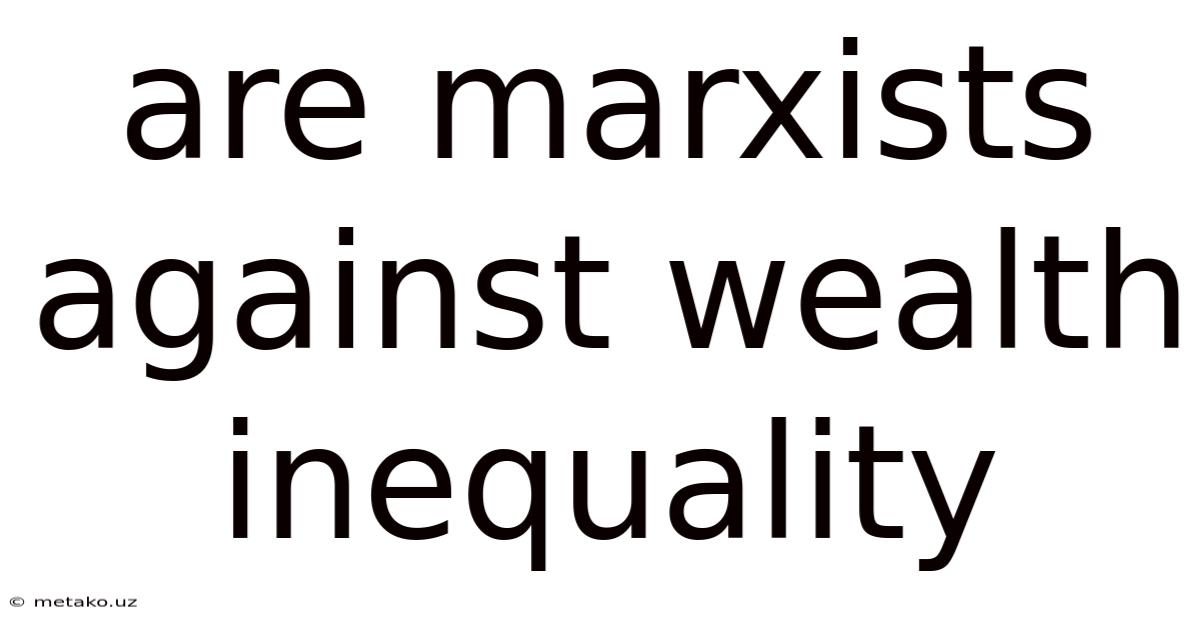 Are Marxists Against Wealth Inequality