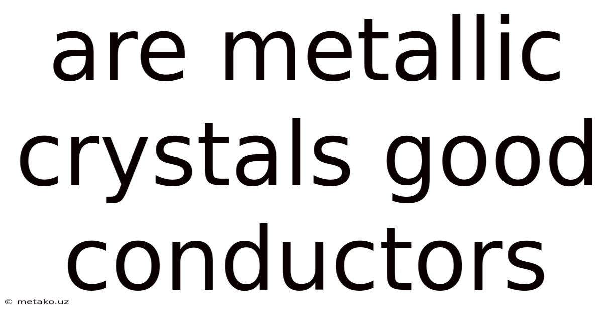 Are Metallic Crystals Good Conductors