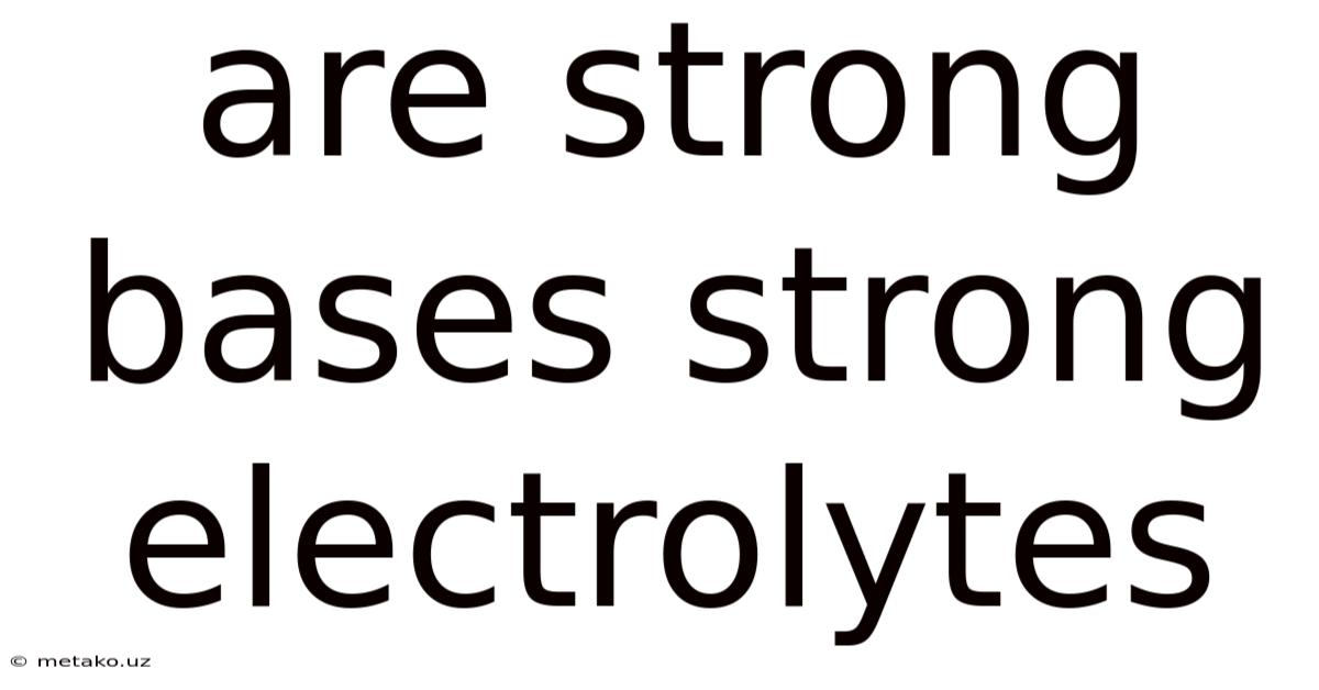 Are Strong Bases Strong Electrolytes