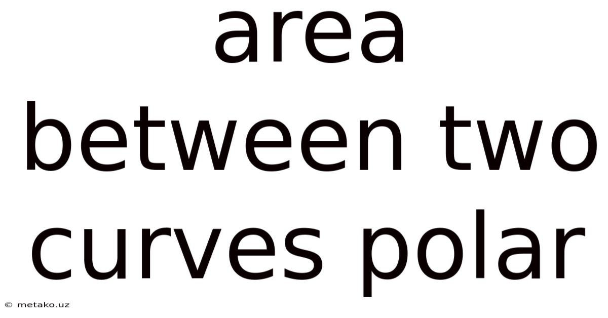 Area Between Two Curves Polar