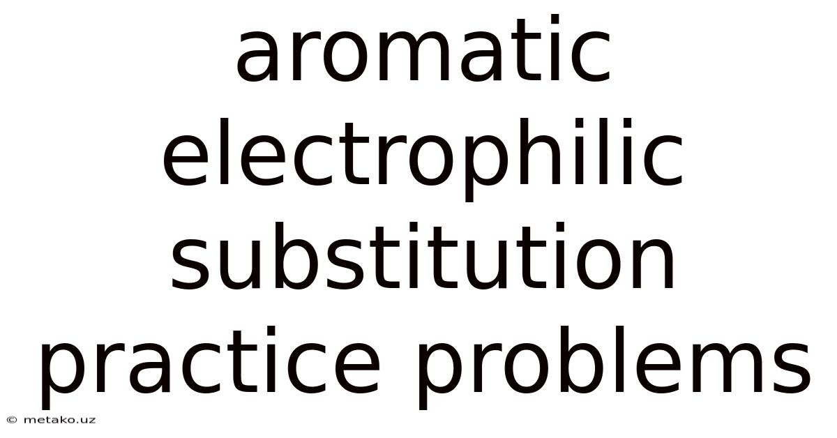 Aromatic Electrophilic Substitution Practice Problems
