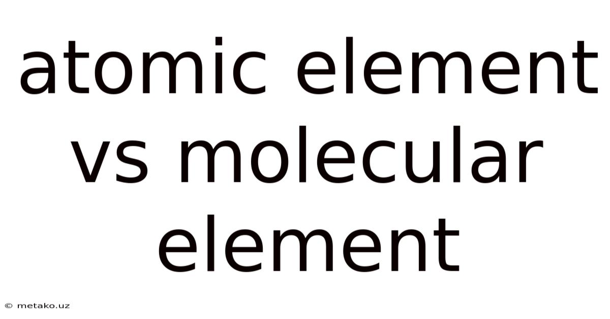 Atomic Element Vs Molecular Element