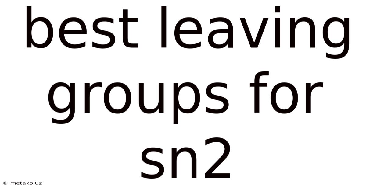 Best Leaving Groups For Sn2