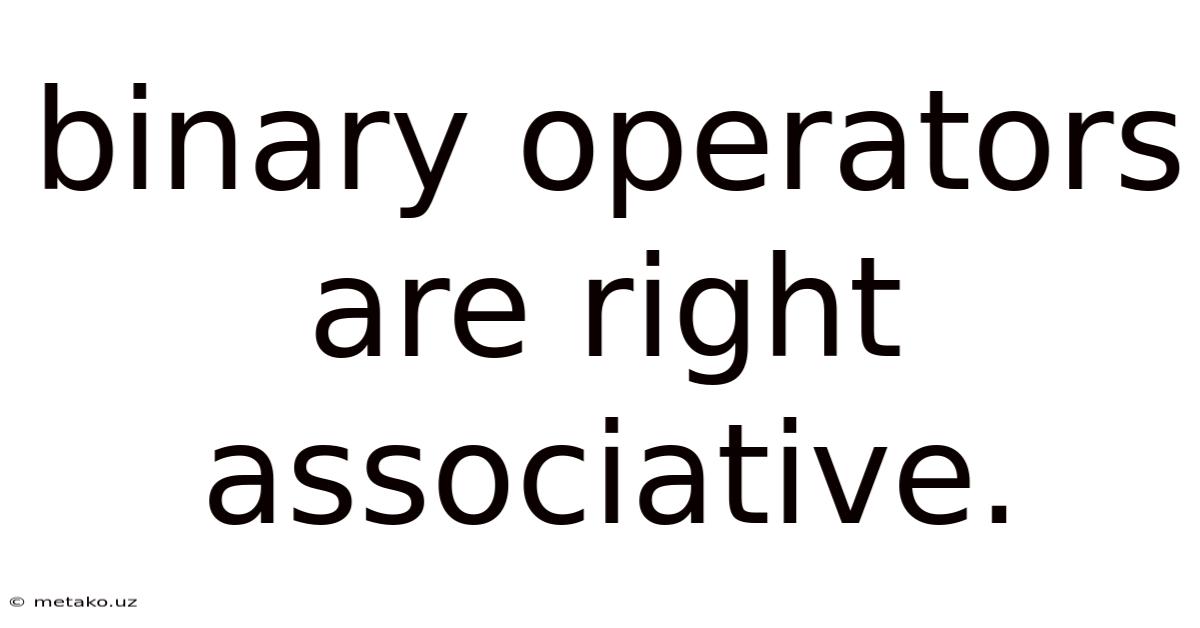 Binary Operators Are Right Associative.