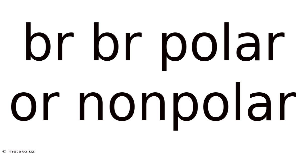 Br Br Polar Or Nonpolar