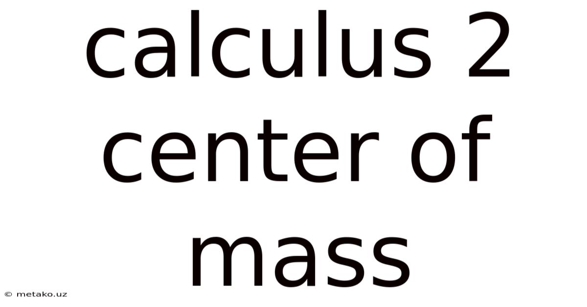 Calculus 2 Center Of Mass