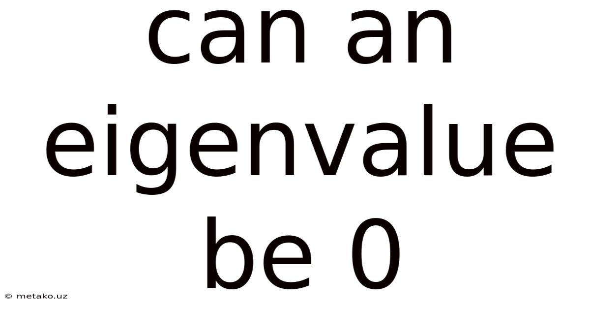 Can An Eigenvalue Be 0
