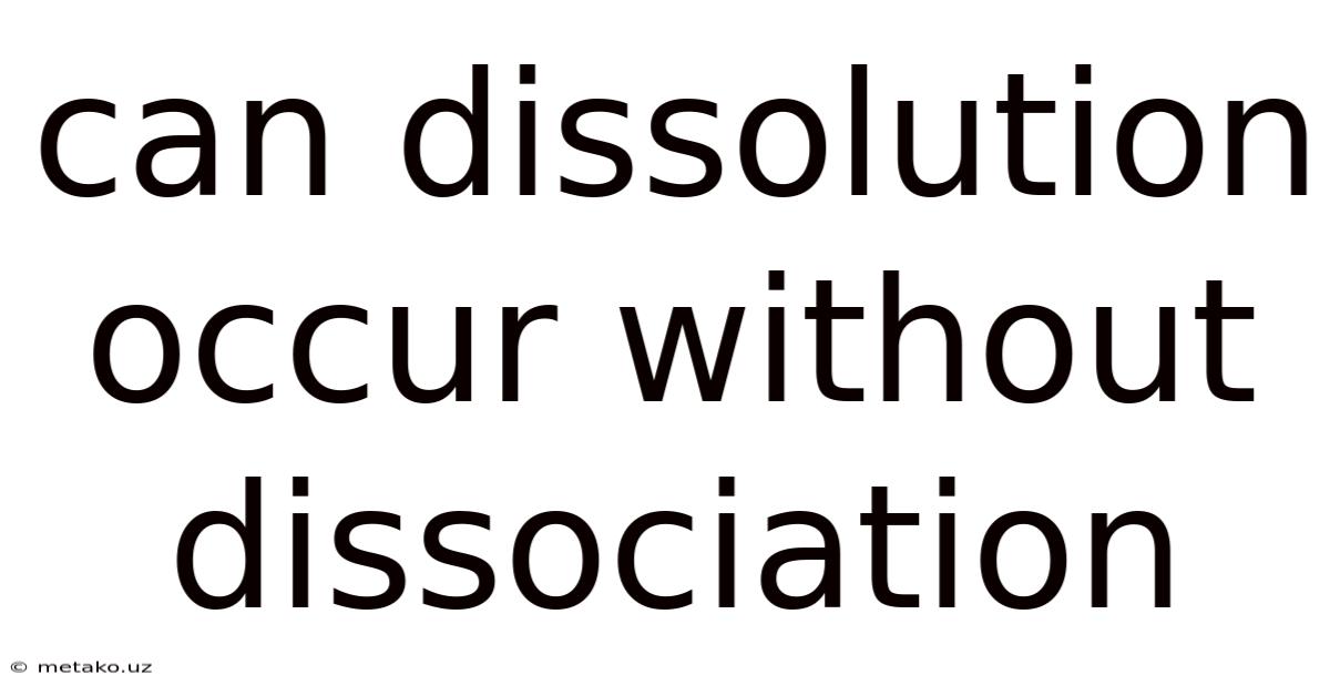 Can Dissolution Occur Without Dissociation
