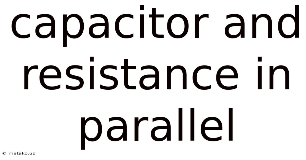 Capacitor And Resistance In Parallel