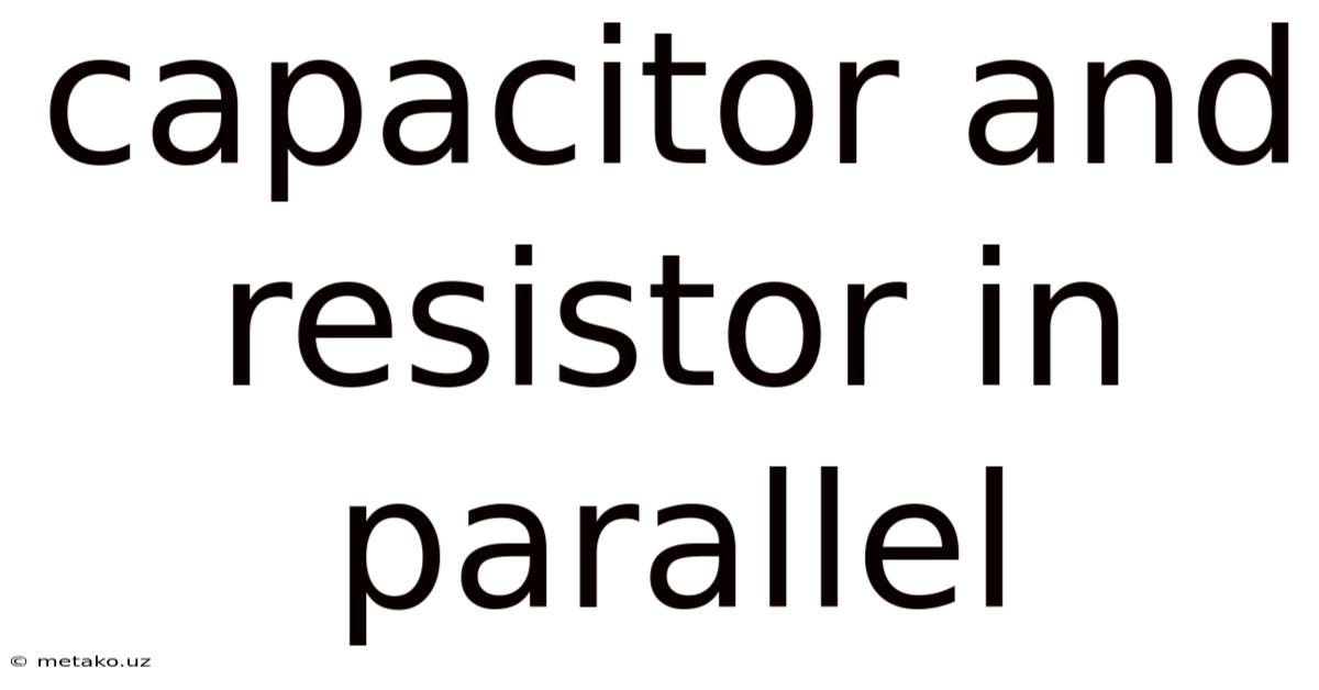 Capacitor And Resistor In Parallel