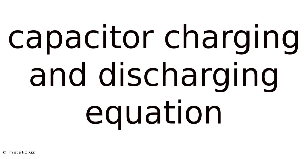 Capacitor Charging And Discharging Equation