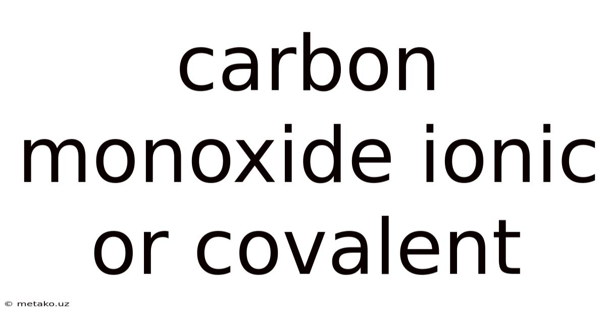 Carbon Monoxide Ionic Or Covalent