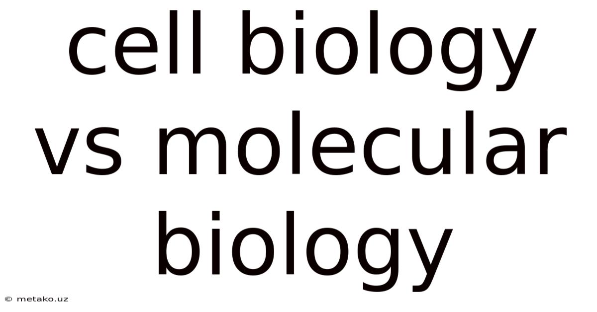 Cell Biology Vs Molecular Biology