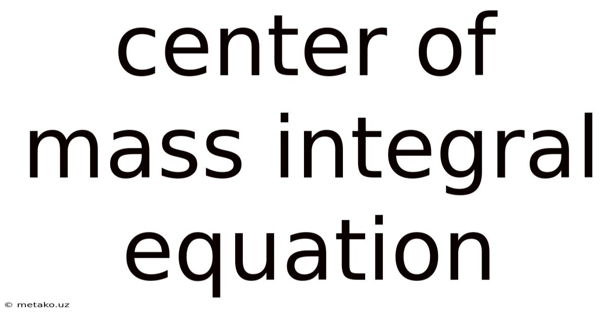 Center Of Mass Integral Equation