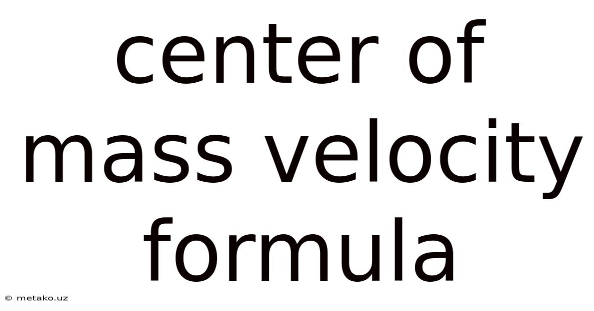 Center Of Mass Velocity Formula