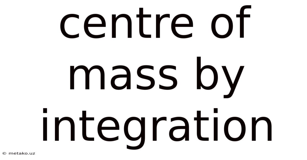 Centre Of Mass By Integration