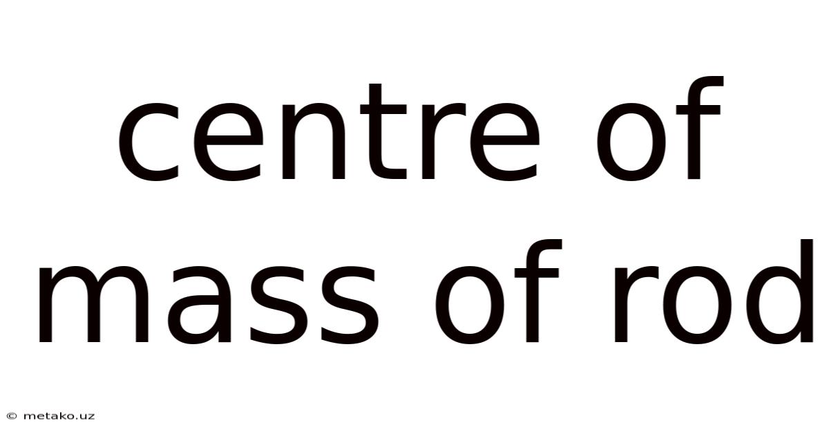 Centre Of Mass Of Rod