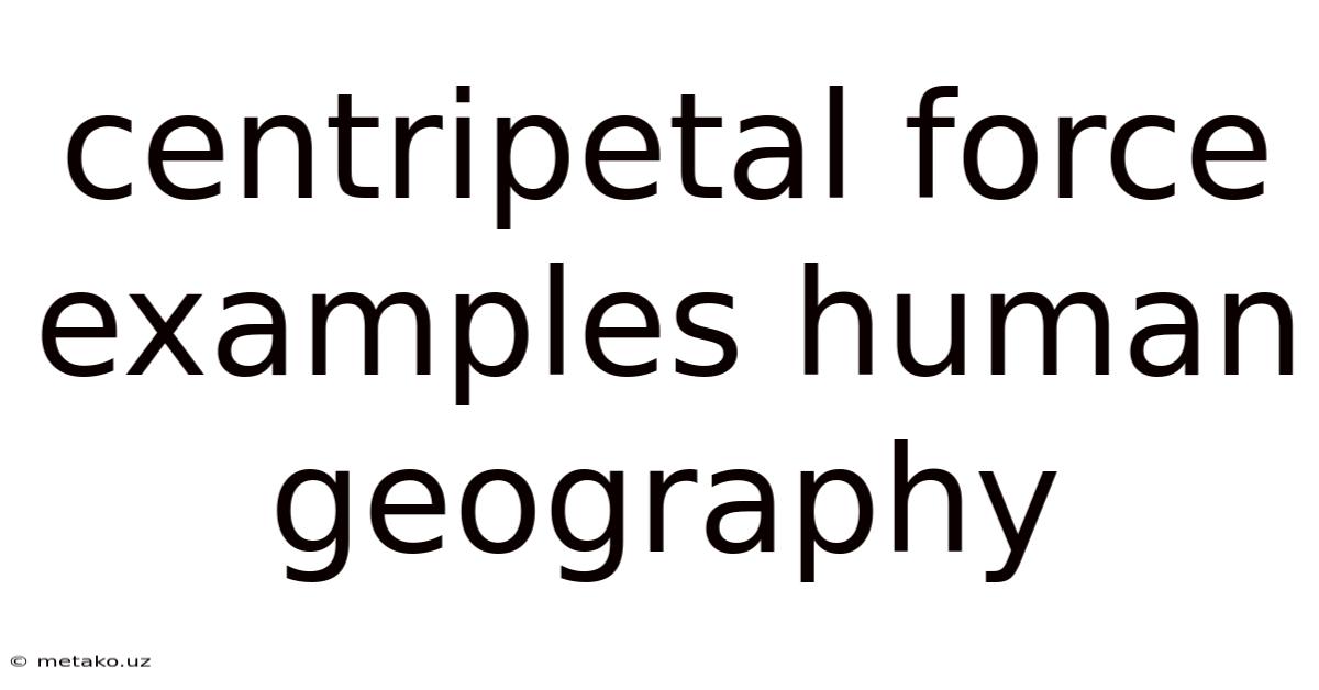 Centripetal Force Examples Human Geography