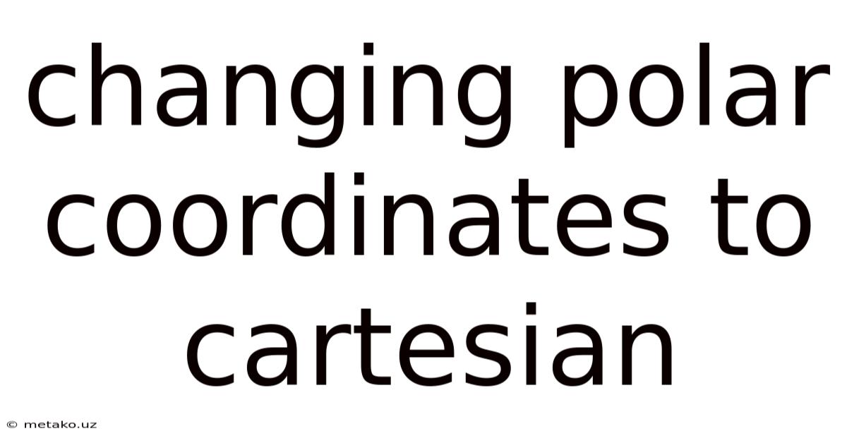 Changing Polar Coordinates To Cartesian
