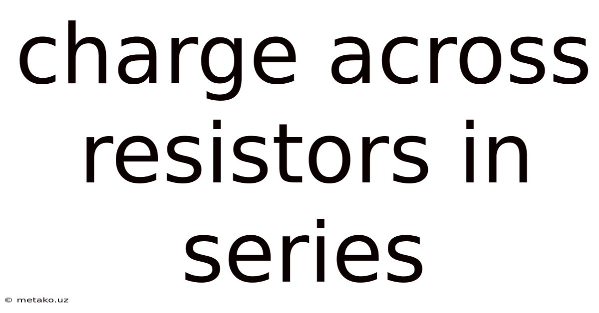Charge Across Resistors In Series